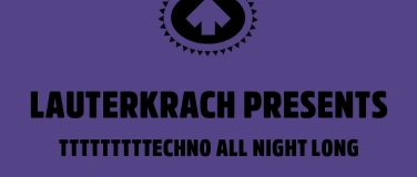 Event-Image for 'LAUTERKRACH PRESENTS TTTTTTTTTECHNO ALL NIGHT LONG'