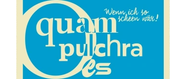 Event-Image for 'quam pulchra es - wenn ich so scheen w&auml;r!'