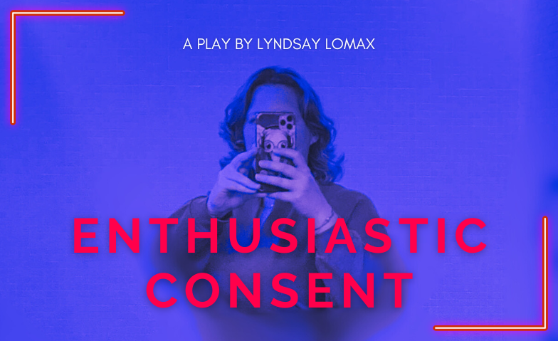 Enthusiastic Consent - a play by Lyndsay Lomax ${singleEventLocation} Tickets