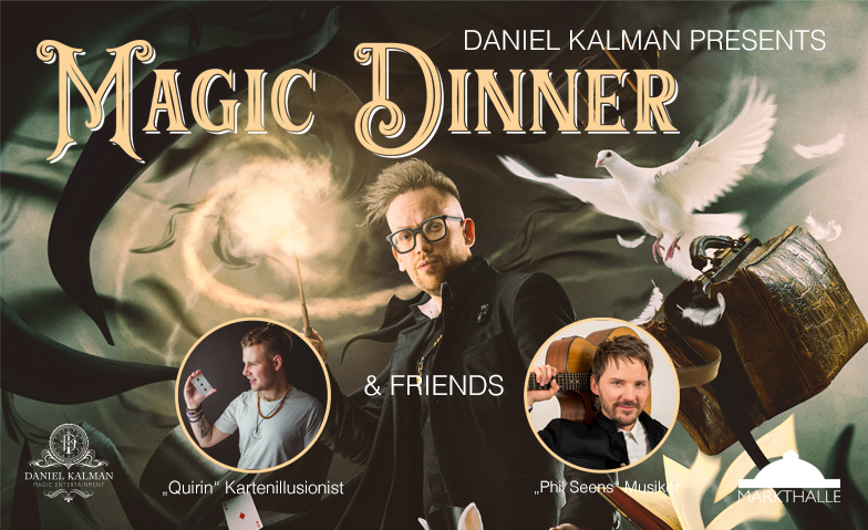 DANIEL KALMAN Presents „MAGIC DINNER & FRIENDS“ Markthalle, Viaduktstrasse 10, 4051 Basel Tickets