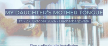 Event-Image for 'My daughter’s mother tongue, eine audiovisuelle Installation'