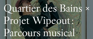 Event-Image for 'Quartier des Bains  Projet Wipeout : Parcours musical'