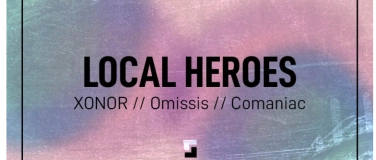 Event-Image for 'Local Heroes // XONOR // Comaniac // Omissis'