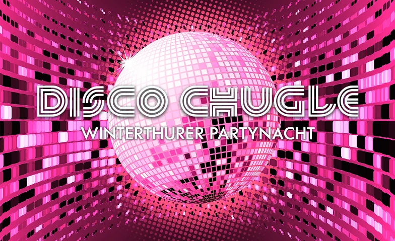 DISCO CHUGLE - Die Winterthurer Partynacht ${singleEventLocation} Billets