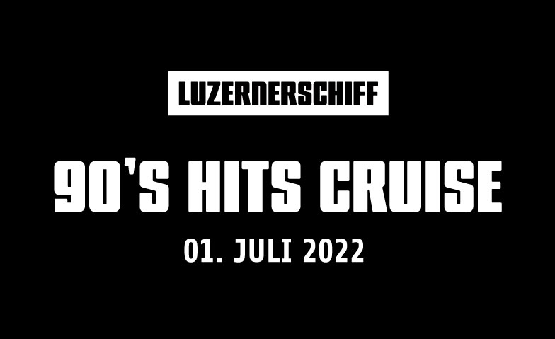 90'S HITS CRUISE LUZERNERSCHIFF Schiffssteg hinter dem KKL, Luzern Tickets