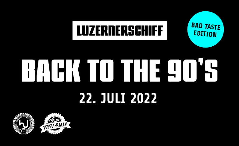 BACK TO THE 90'S LUZERNERSCHIFF BAD TASTE EDITION Schiffssteg hinter dem KKL, Europaplatz 1, 6004 Luzern Tickets