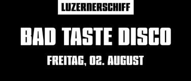 Event-Image for 'BAD TASTE DISCO LUZERNERSCHIFF'