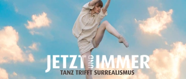 Event-Image for 'JETZT UND IMMER – Tanz trifft Surrealismus – 1. Aufführung'