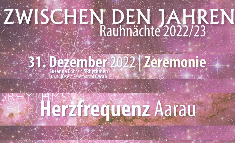Rauhnächte 2022 / 2023 - 31.12.2022 - ZEREMONIE HERZFREQUENZ - Zentrum für Meditation und Bewegung, Rohrerstrasse 100, 5000 Aarau Tickets