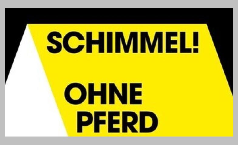 Event-Image for 'Schimmel! Ohne Pferd und ohne Reiter'