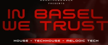 Event-Image for 'IN BASEL WE TRUST / HOUSE - TECHHOUSE - MELODIC TECH'