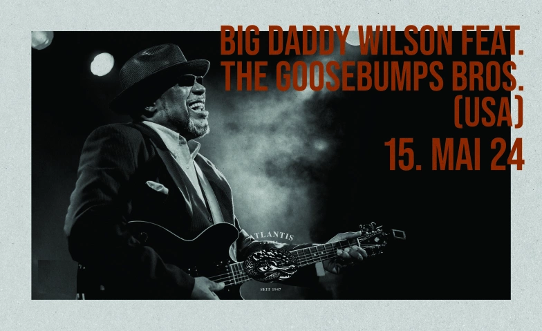 Big Daddy Wilson feat. The Goosebumps Bros. (USA) Atlantis, Klosterberg 13, 4010 Basel Tickets