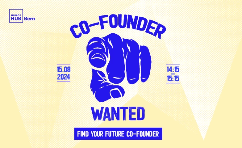 Co-Founder Wanted Impact Hub Event, Spitalgasse 28, 3011 Bern Tickets